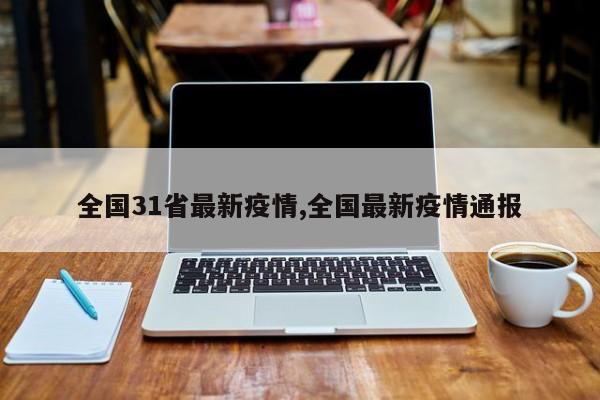全国31省最新疫情,全国最新疫情通报